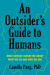 An Outsider"s Guide to Humans: What Science Taught Me about What We Do and Who We Are