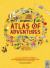 Atlas of Adventures: A Collection of Natural Wonders, Exciting Experiences and Fun Festivities from the Four Corners of the Globe.